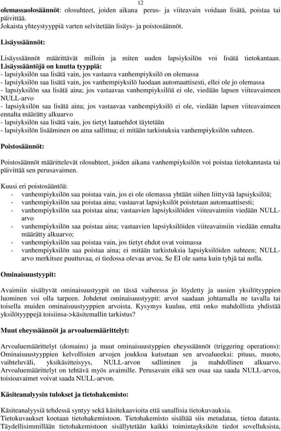 Lisäyssääntöjä on kuutta tyyppiä: - lapsiyksilön saa lisätä vain, jos vastaava vanhempiyksilö on olemassa - lapsiyksilön saa lisätä vain, jos vanhempiyksilö luodaan automaattisesti, ellei ole jo