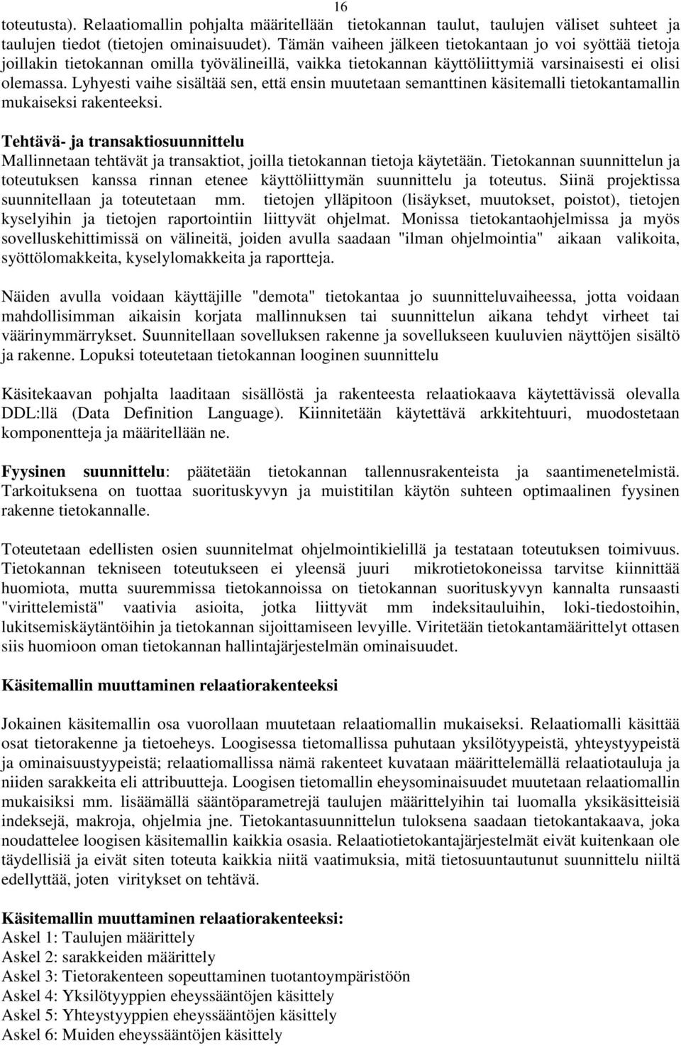 Lyhyesti vaihe sisältää sen, että ensin muutetaan semanttinen käsitemalli tietokantamallin mukaiseksi rakenteeksi.