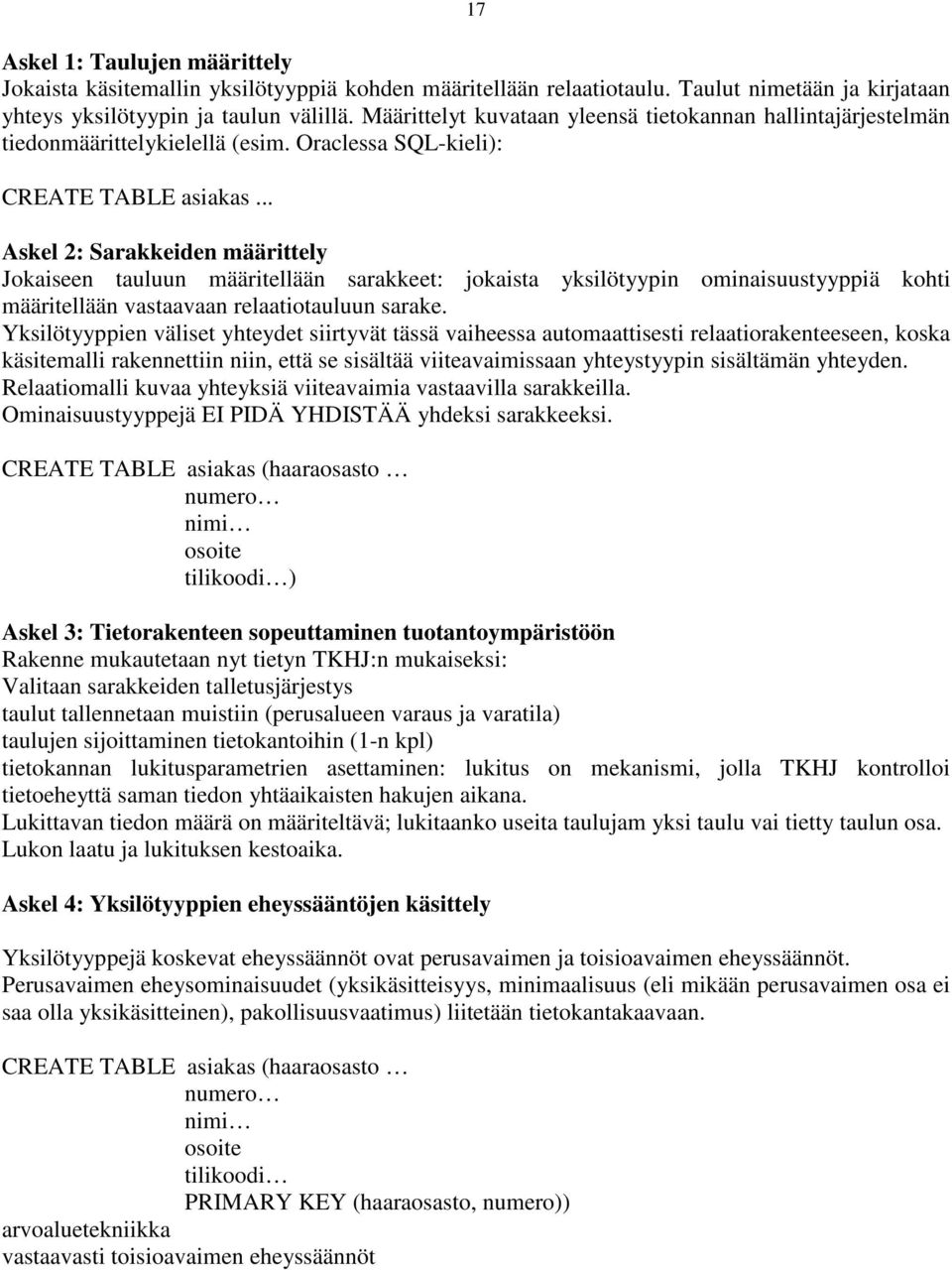 .. Askel 2: Sarakkeiden määrittely Jokaiseen tauluun määritellään sarakkeet: jokaista yksilötyypin ominaisuustyyppiä kohti määritellään vastaavaan relaatiotauluun sarake.