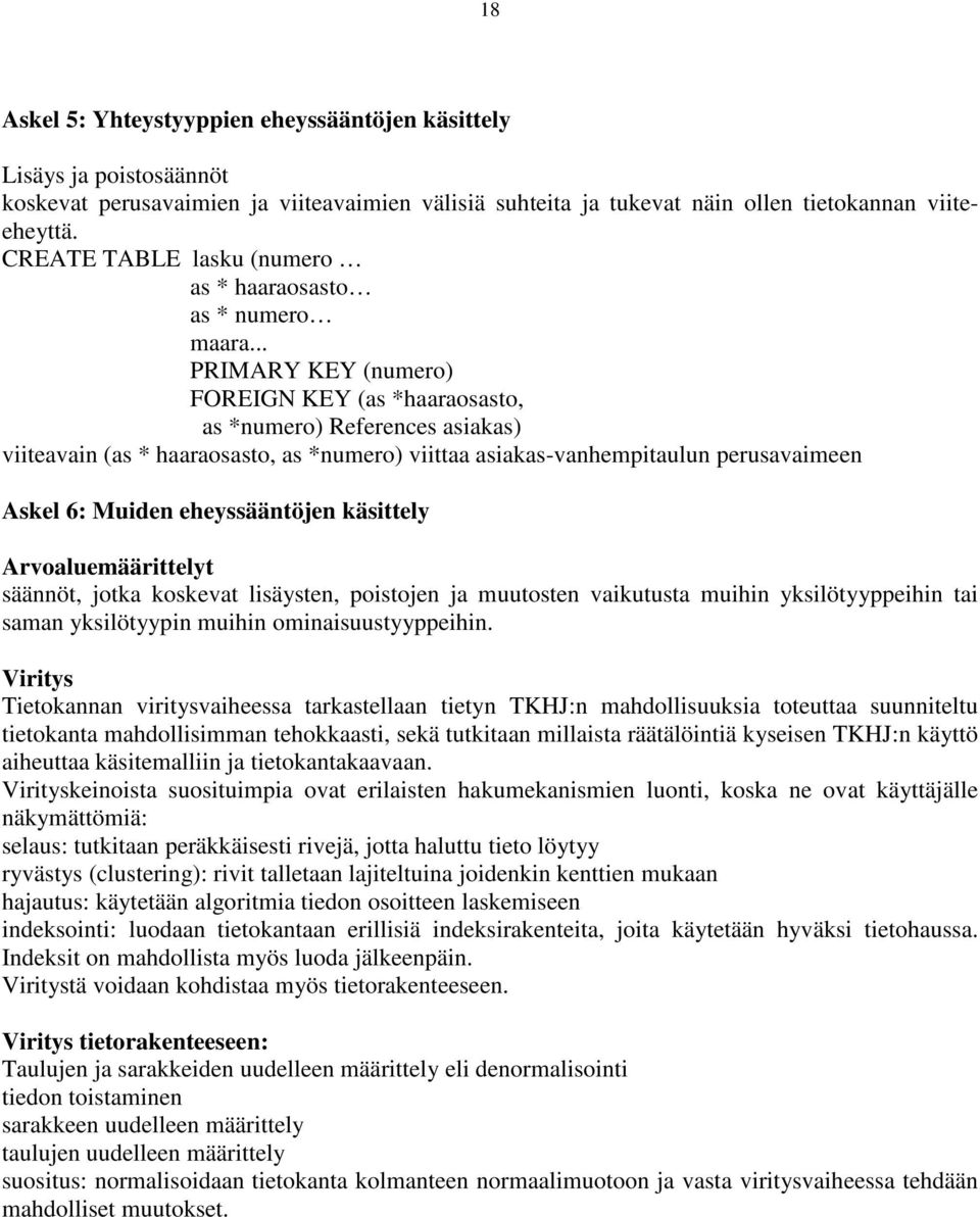 .. PRIMARY KEY (numero) FOREIGN KEY (as *haaraosasto, as *numero) References asiakas) viiteavain (as * haaraosasto, as *numero) viittaa asiakas-vanhempitaulun perusavaimeen Askel 6: Muiden