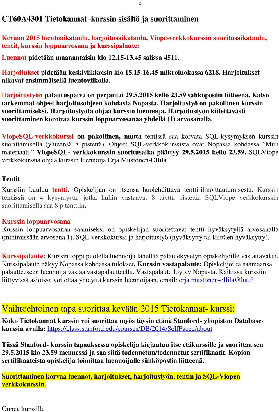 Harjoitustyön palautuspäivä on perjantai 29.5.2015 kello 23.59 sähköpostin liitteenä. Katso tarkemmat ohjeet harjoitusohjeen kohdasta Nopasta. Harjoitustyö on pakollinen kurssin suorittamiseksi.