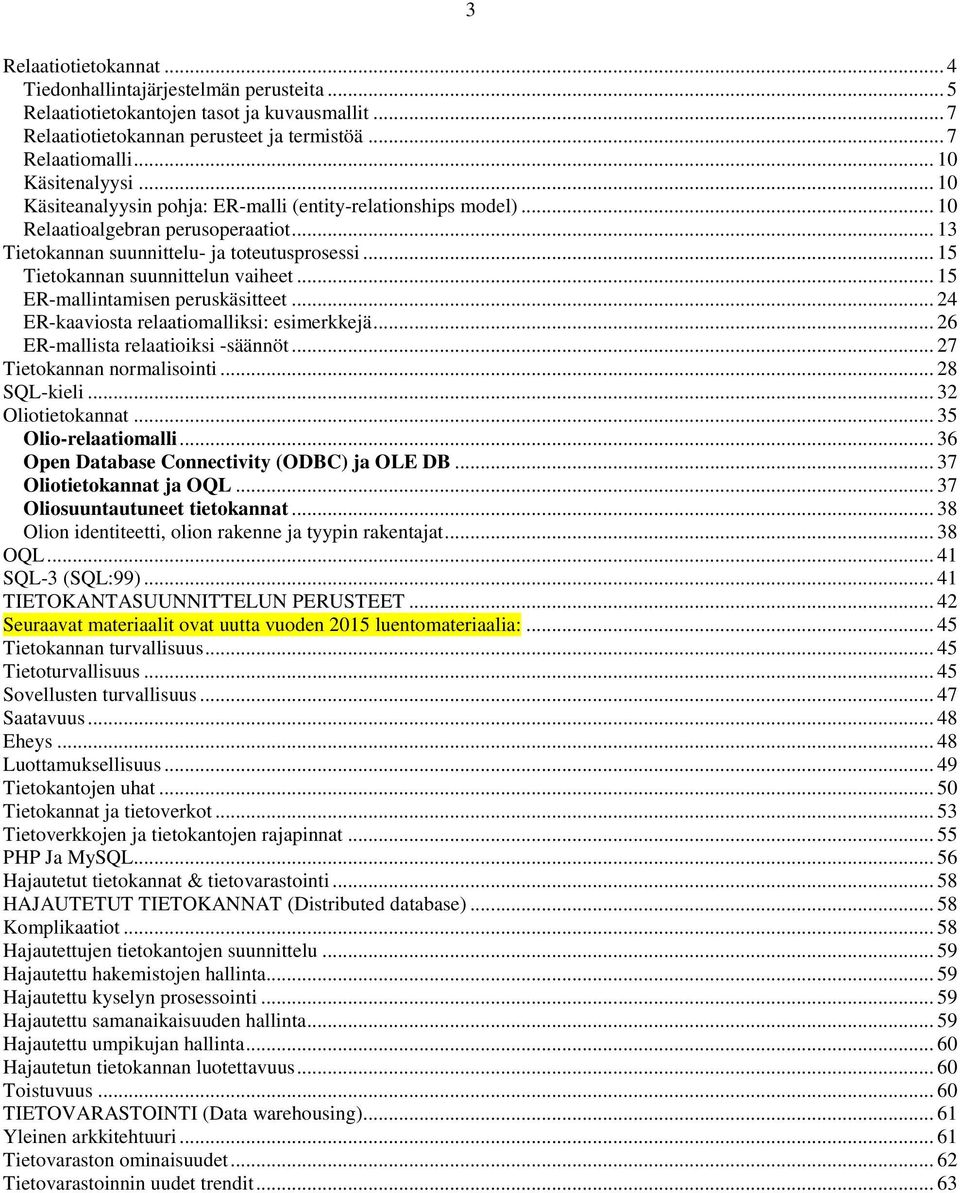 .. 15 ER-mallintamisen peruskäsitteet... 24 ER-kaaviosta relaatiomalliksi: esimerkkejä... 26 ER-mallista relaatioiksi -säännöt... 27 Tietokannan normalisointi... 28 SQL-kieli... 32 Oliotietokannat.