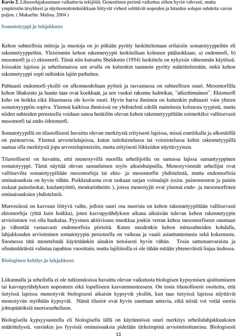 ( Mukaeltu: Malina, 2004 ) Somatotyyppi ja lahjakkuus Kehon suhteellisia mittoja ja muotoja on jo pitkään pyritty luokittelemaan erilaisiin somatotyyppeihin eli rakennetyyppeihin.