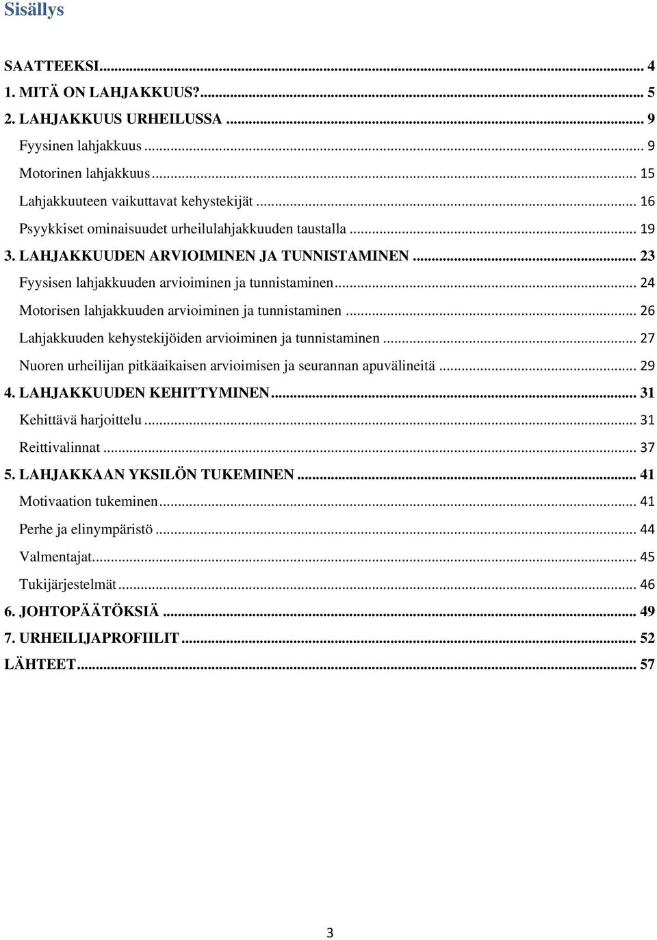 .. 24 Motorisen lahjakkuuden arvioiminen ja tunnistaminen... 26 Lahjakkuuden kehystekijöiden arvioiminen ja tunnistaminen... 27 Nuoren urheilijan pitkäaikaisen arvioimisen ja seurannan apuvälineitä.