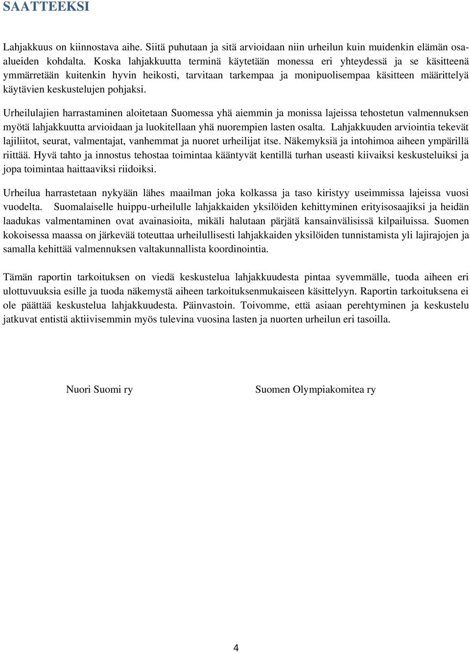 pohjaksi. Urheilulajien harrastaminen aloitetaan Suomessa yhä aiemmin ja monissa lajeissa tehostetun valmennuksen myötä lahjakkuutta arvioidaan ja luokitellaan yhä nuorempien lasten osalta.