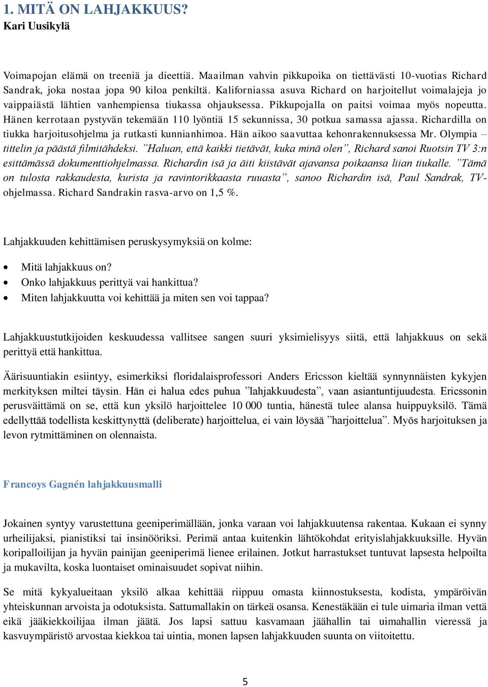 Hänen kerrotaan pystyvän tekemään 110 lyöntiä 15 sekunnissa, 30 potkua samassa ajassa. Richardilla on tiukka harjoitusohjelma ja rutkasti kunnianhimoa. Hän aikoo saavuttaa kehonrakennuksessa Mr.