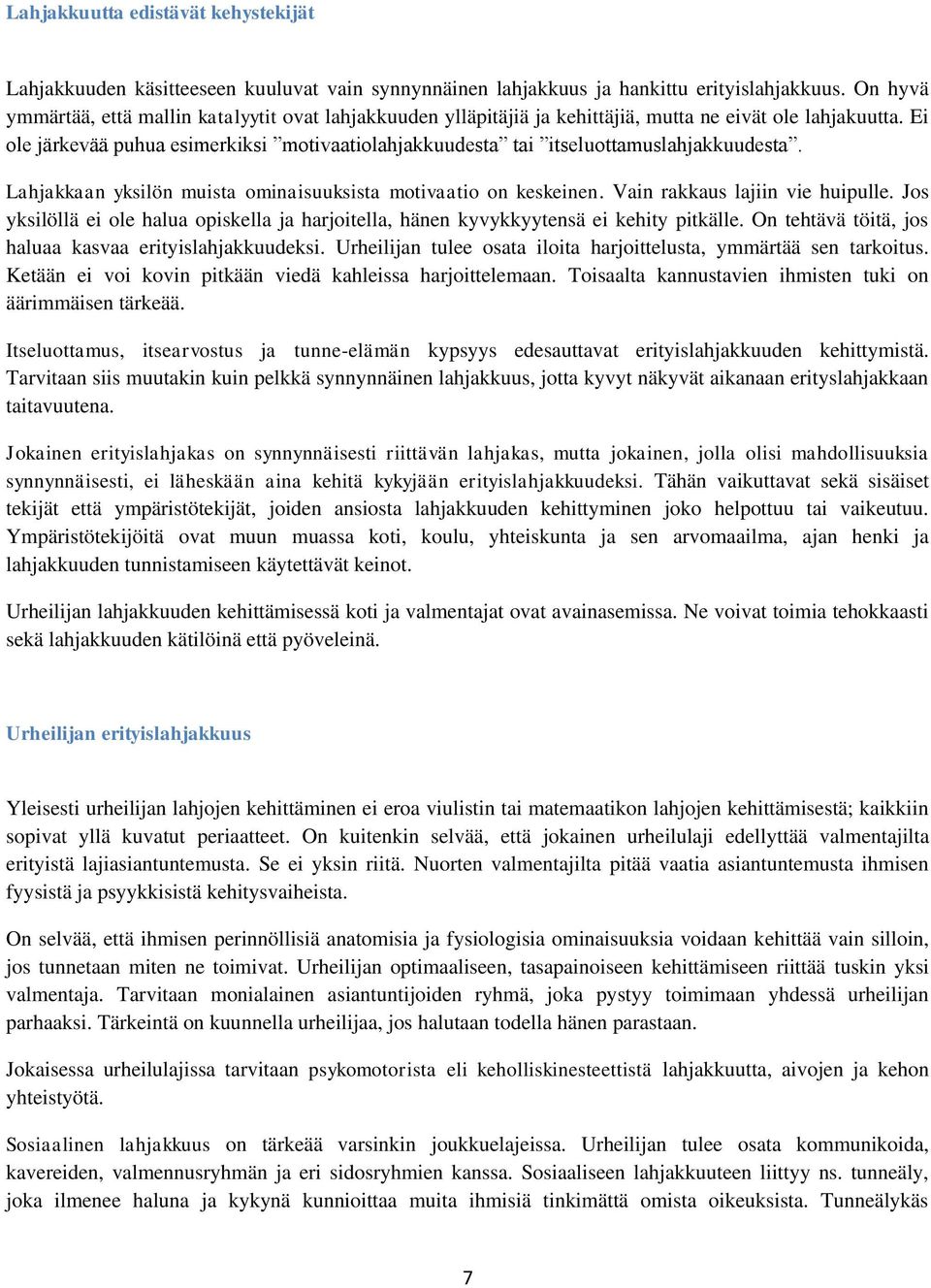 Ei ole järkevää puhua esimerkiksi motivaatiolahjakkuudesta tai itseluottamuslahjakkuudesta. Lahjakkaan yksilön muista ominaisuuksista motivaatio on keskeinen. Vain rakkaus lajiin vie huipulle.