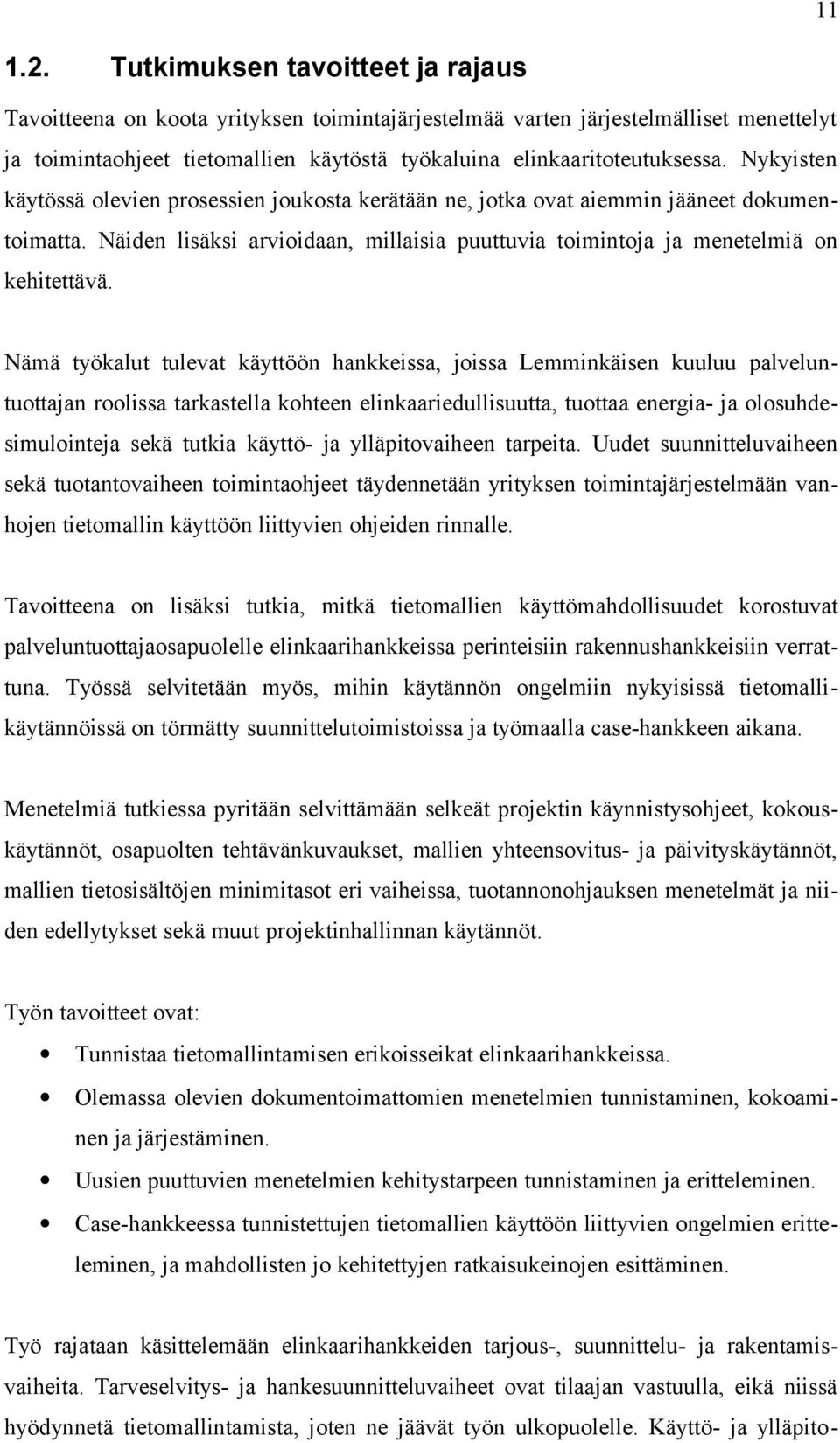 Nykyisten käytössä olevien prosessien joukosta kerätään ne, jotka ovat aiemmin jääneet dokumentoimatta. Näiden lisäksi arvioidaan, millaisia puuttuvia toimintoja ja menetelmiä on kehitettävä.