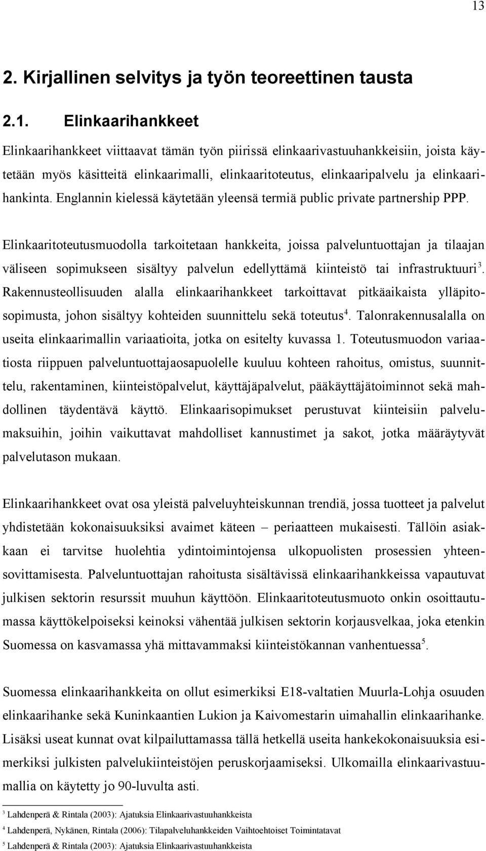 Elinkaaritoteutusmuodolla tarkoitetaan hankkeita, joissa palveluntuottajan ja tilaajan väliseen sopimukseen sisältyy palvelun edellyttämä kiinteistö tai infrastruktuuri 3.