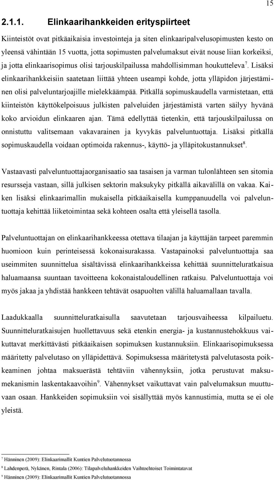 Lisäksi elinkaarihankkeisiin saatetaan liittää yhteen useampi kohde, jotta ylläpidon järjestäminen olisi palveluntarjoajille mielekkäämpää.