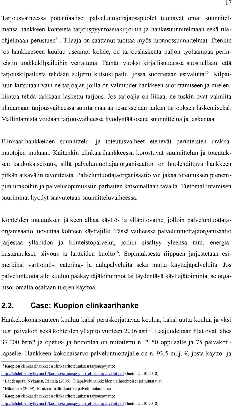 Tämän vuoksi kirjallisuudessa suositellaan, että tarjouskilpailusta tehdään suljettu kutsukilpailu, jossa suoritetaan esivalinta 15.