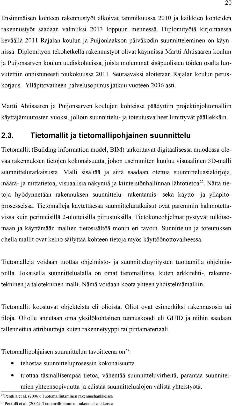 Diplomityön tekohetkellä rakennustyöt olivat käynnissä Martti Ahtisaaren koulun ja Puijonsarven koulun uudiskohteissa, joista molemmat sisäpuolisten töiden osalta luovutettiin onnistuneesti