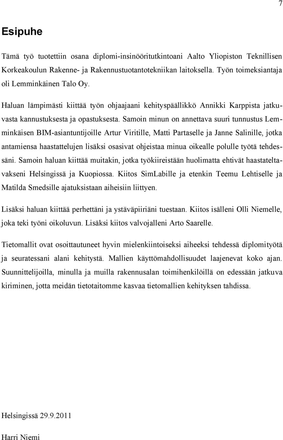 Samoin minun on annettava suuri tunnustus Lemminkäisen BIM-asiantuntijoille Artur Viritille, Matti Partaselle ja Janne Salinille, jotka antamiensa haastattelujen lisäksi osasivat ohjeistaa minua