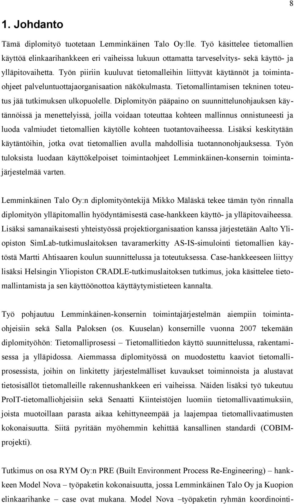Diplomityön pääpaino on suunnittelunohjauksen käytännöissä ja menettelyissä, joilla voidaan toteuttaa kohteen mallinnus onnistuneesti ja luoda valmiudet tietomallien käytölle kohteen
