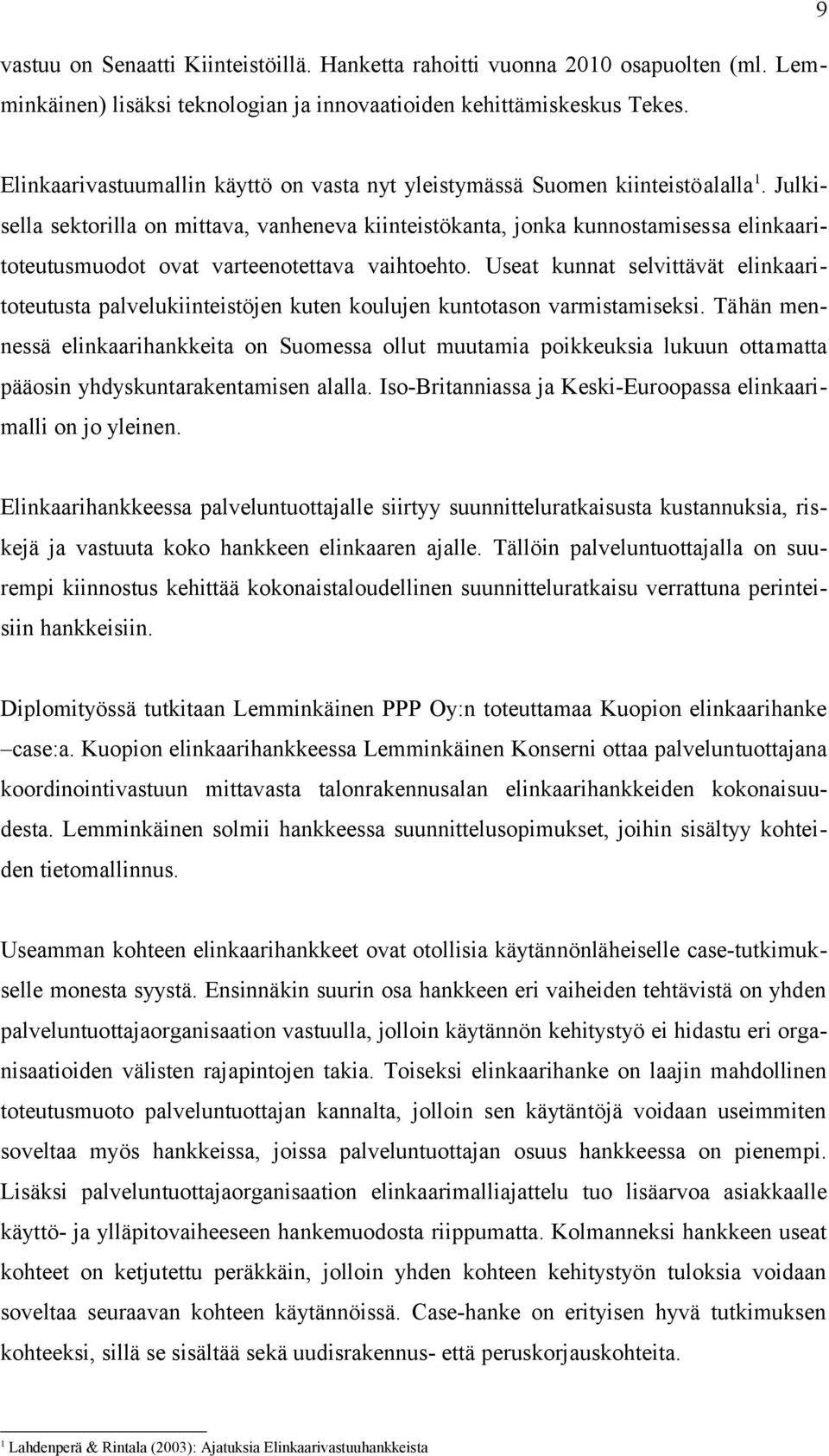 Julkisella sektorilla on mittava, vanheneva kiinteistökanta, jonka kunnostamisessa elinkaaritoteutusmuodot ovat varteenotettava vaihtoehto.
