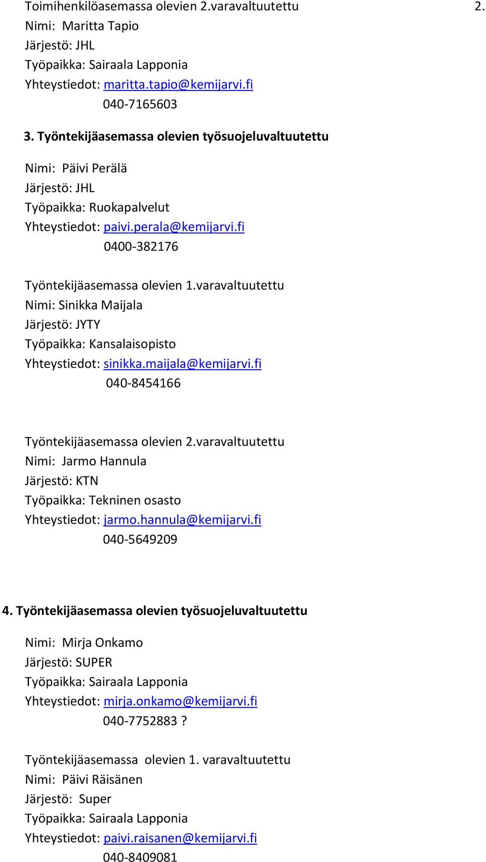 varavaltuutettu Nimi: Sinikka Maijala Työpaikka: Kansalaisopisto Yhteystiedot: sinikka.maijala@kemijarvi.fi 040-8454166 Työntekijäasemassa olevien 2.