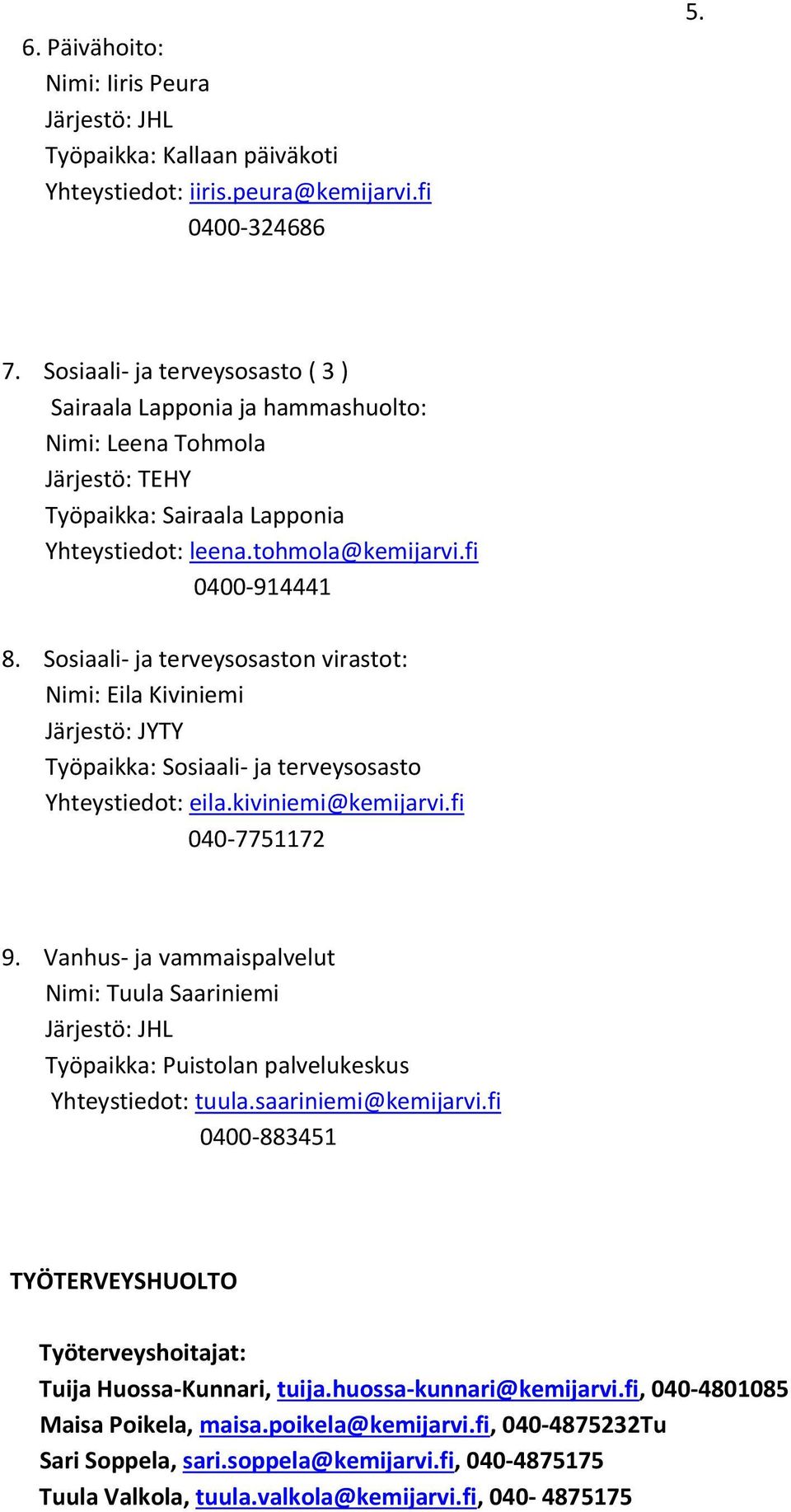 Sosiaali- ja terveysosaston virastot: Nimi: Eila Kiviniemi Työpaikka: Sosiaali- ja terveysosasto Yhteystiedot: eila.kiviniemi@kemijarvi.fi 040-7751172 9.