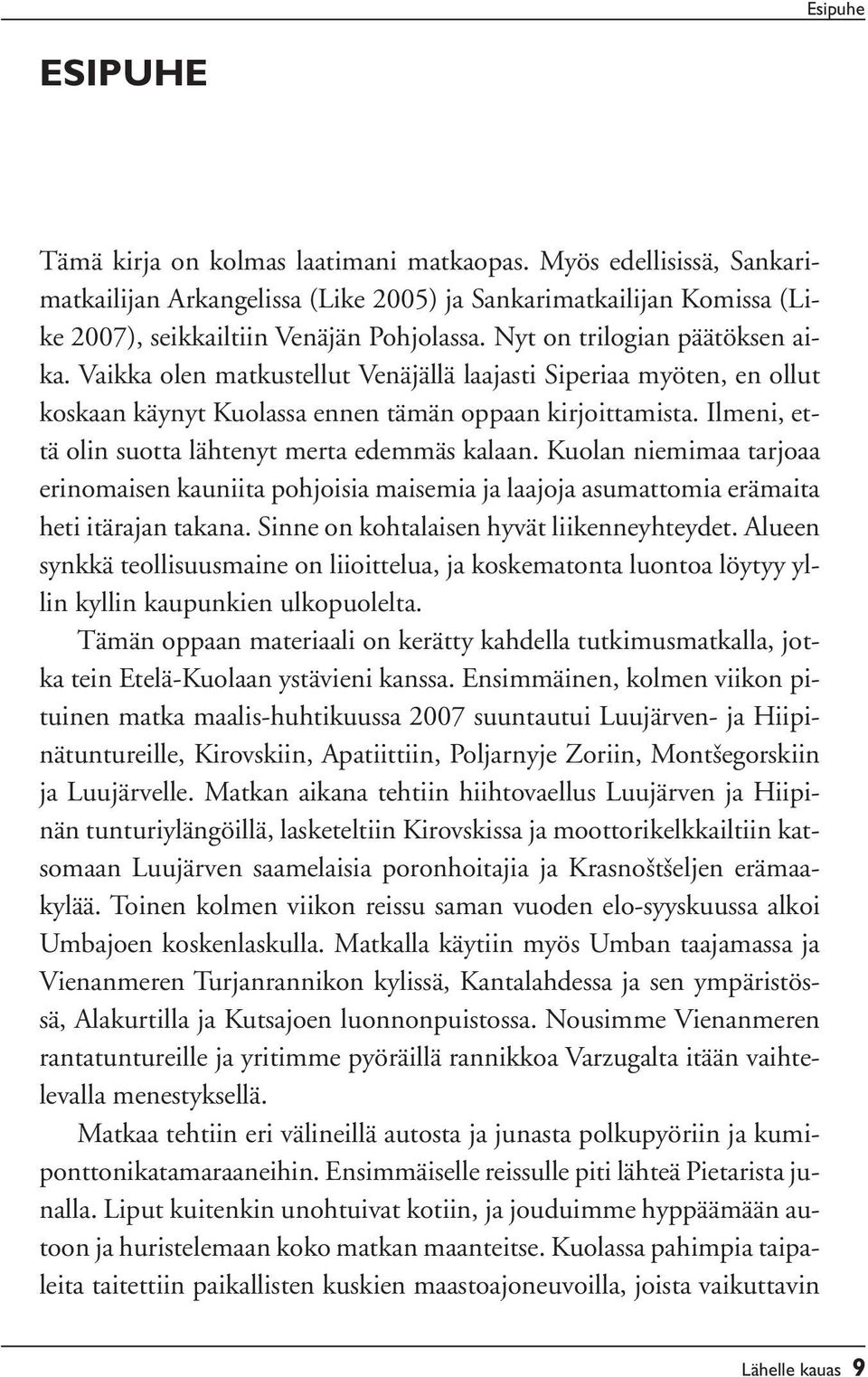 Ilmeni, että olin suotta lähtenyt merta edemmäs kalaan. Kuolan niemimaa tarjoaa erinomaisen kauniita pohjoisia maisemia ja laajoja asumattomia erämaita heti itärajan takana.