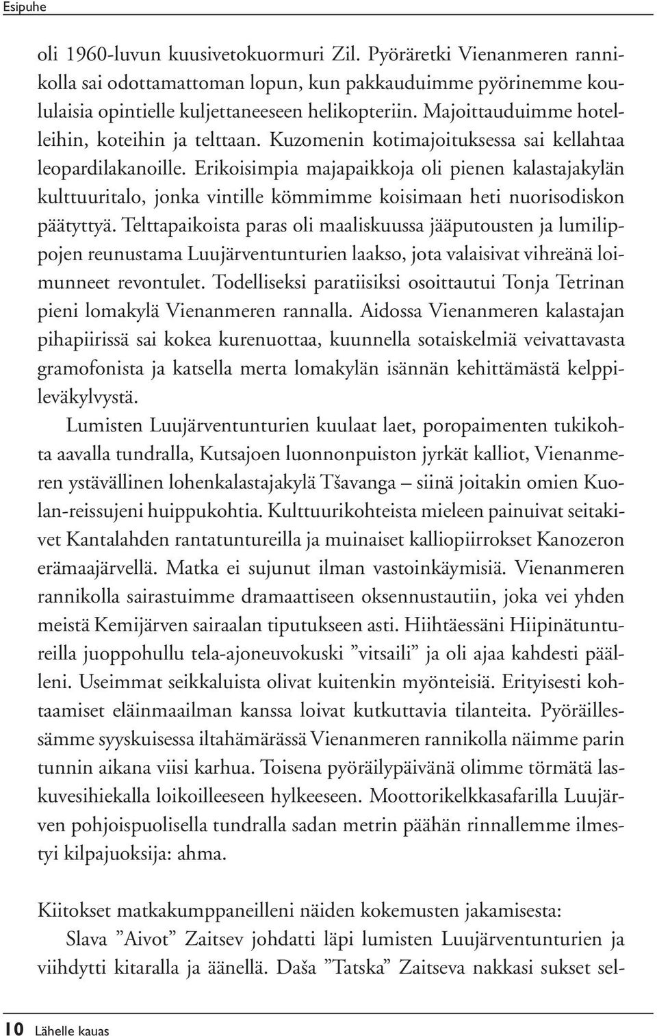 Erikoisimpia majapaikkoja oli pienen kalastajakylän kulttuuritalo, jonka vintille kömmimme koisimaan heti nuorisodiskon päätyttyä.