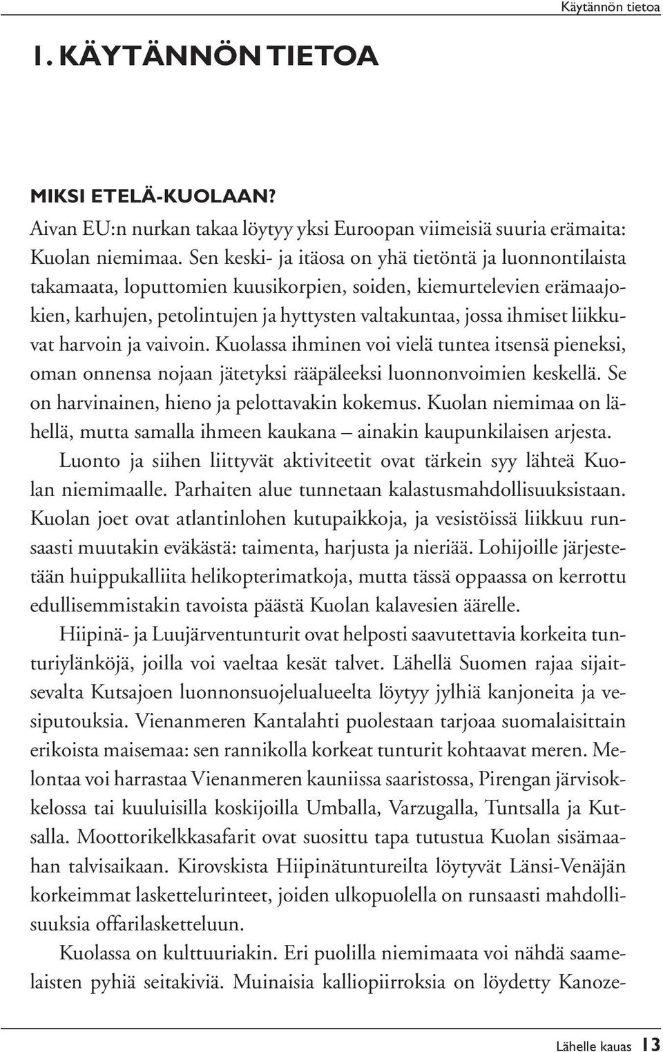 liikkuvat harvoin ja vaivoin. Kuolassa ihminen voi vielä tuntea itsensä pieneksi, oman onnensa nojaan jätetyksi rääpäleeksi luonnonvoimien keskellä. Se on harvinainen, hieno ja pelottavakin kokemus.