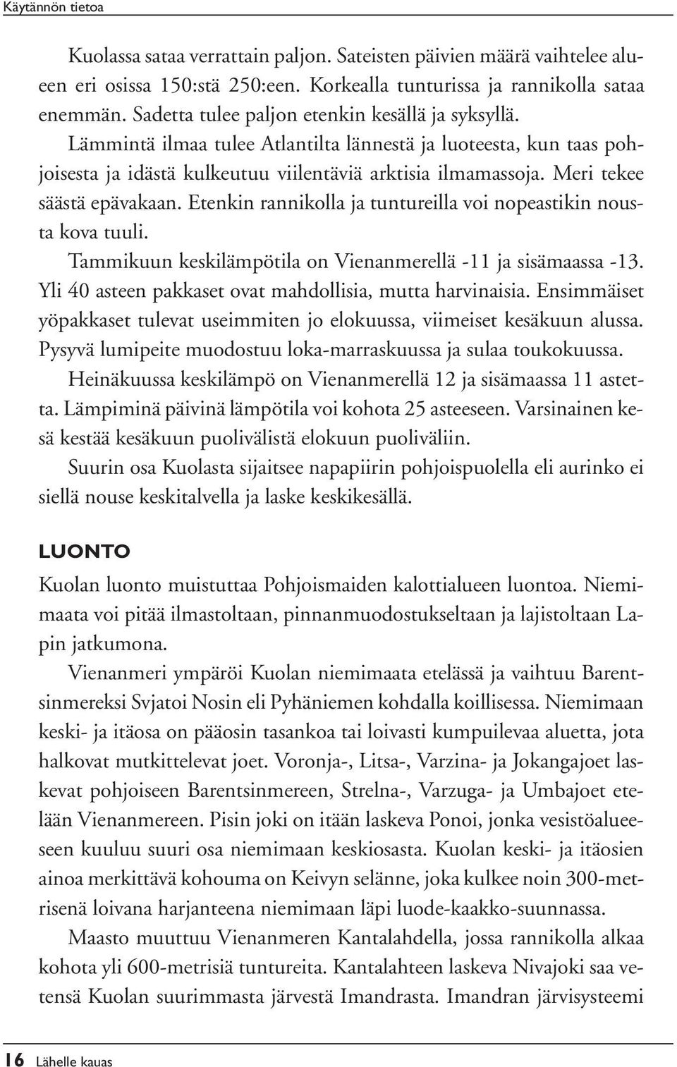 Meri tekee säästä epävakaan. Etenkin rannikolla ja tuntureilla voi nopeastikin nousta kova tuuli. Tammikuun keskilämpötila on Vienanmerellä -11 ja sisämaassa -13.