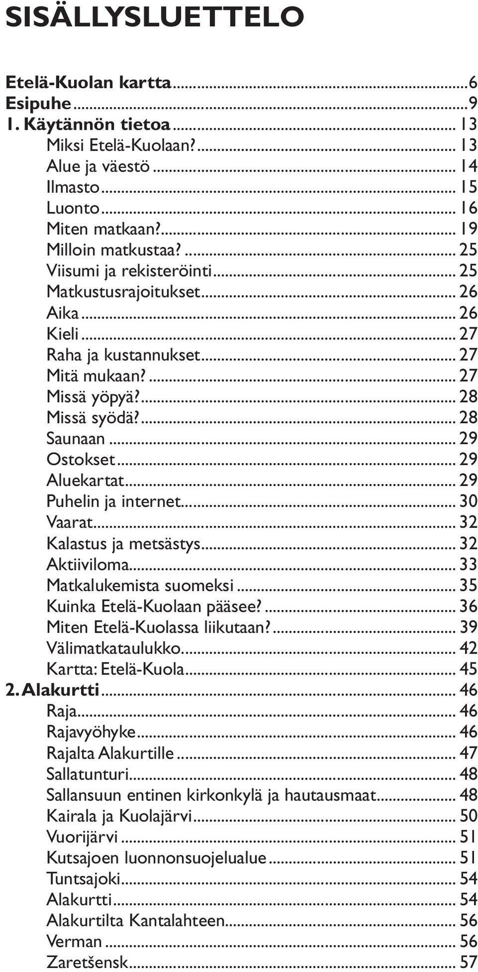 .. 29 Aluekartat... 29 Puhelin ja internet... 30 Vaarat... 32 Kalastus ja metsästys... 32 Aktiiviloma... 33 Matkalukemista suomeksi... 35 Kuinka Etelä-Kuolaan pääsee?