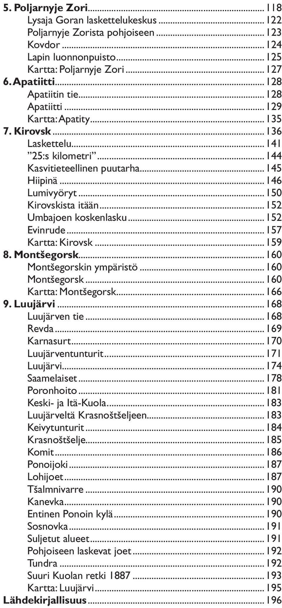 ..152 Umbajoen koskenlasku...152 Evinrude...157 Kartta: Kirovsk...159 8. Montšegorsk...160 Montšegorskin ympäristö...160 Montšegorsk...160 Kartta: Montšegorsk...166 9. Luujärvi...168 Luujärven tie.