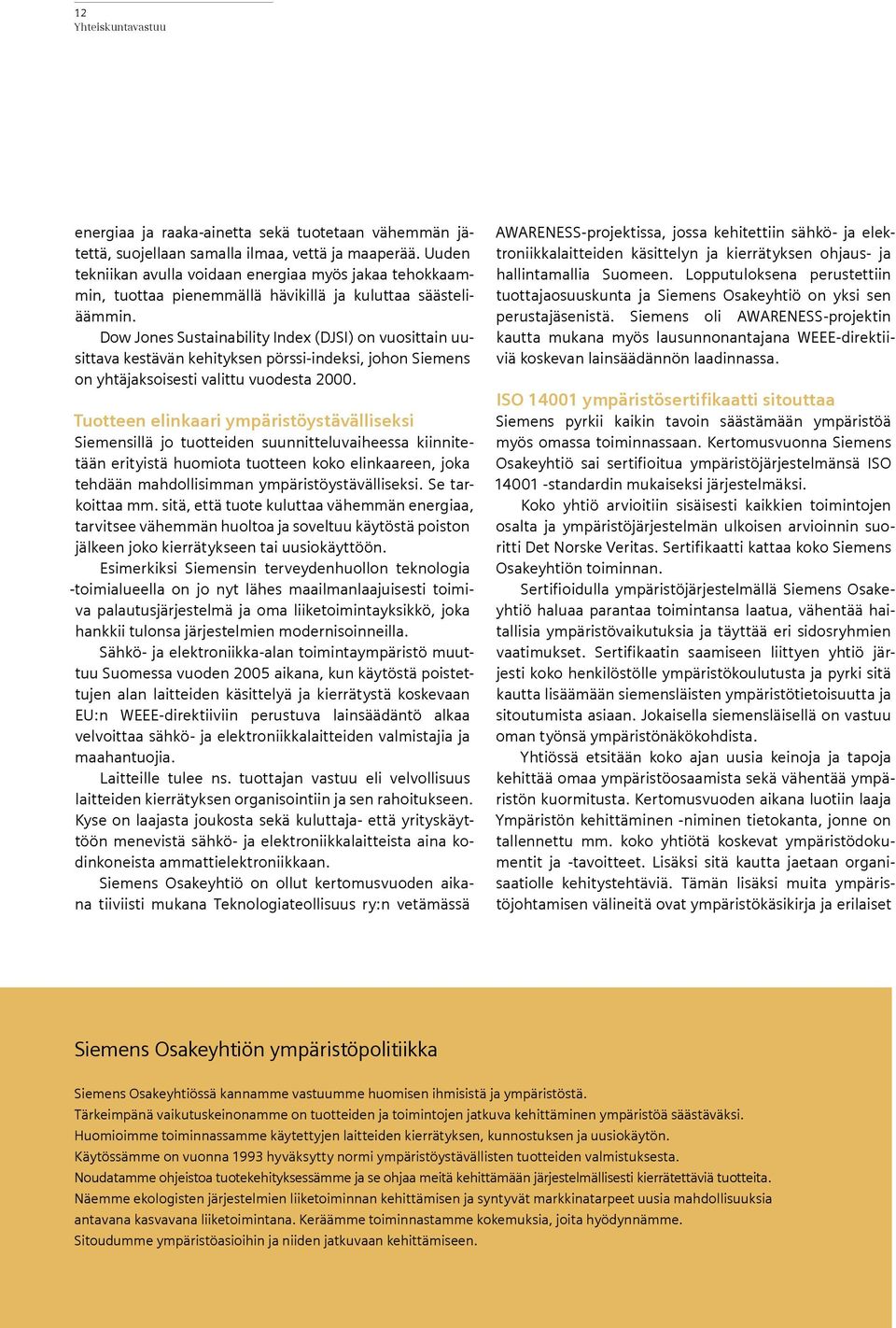 Dow Jones Sustainability Index (DJSI) on vuosittain uusittava kestävän kehityksen pörssi-indeksi, johon Siemens on yhtäjaksoisesti valittu vuodesta 2000.