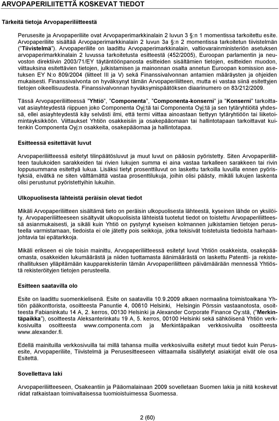 Arvopaperiliite on laadittu Arvopaperimarkkinalain, valtiovarainministeriön asetuksen arvopaperimarkkinalain 2 luvussa tarkoitetusta esitteestä (452/2005), Euroopan parlamentin ja neuvoston