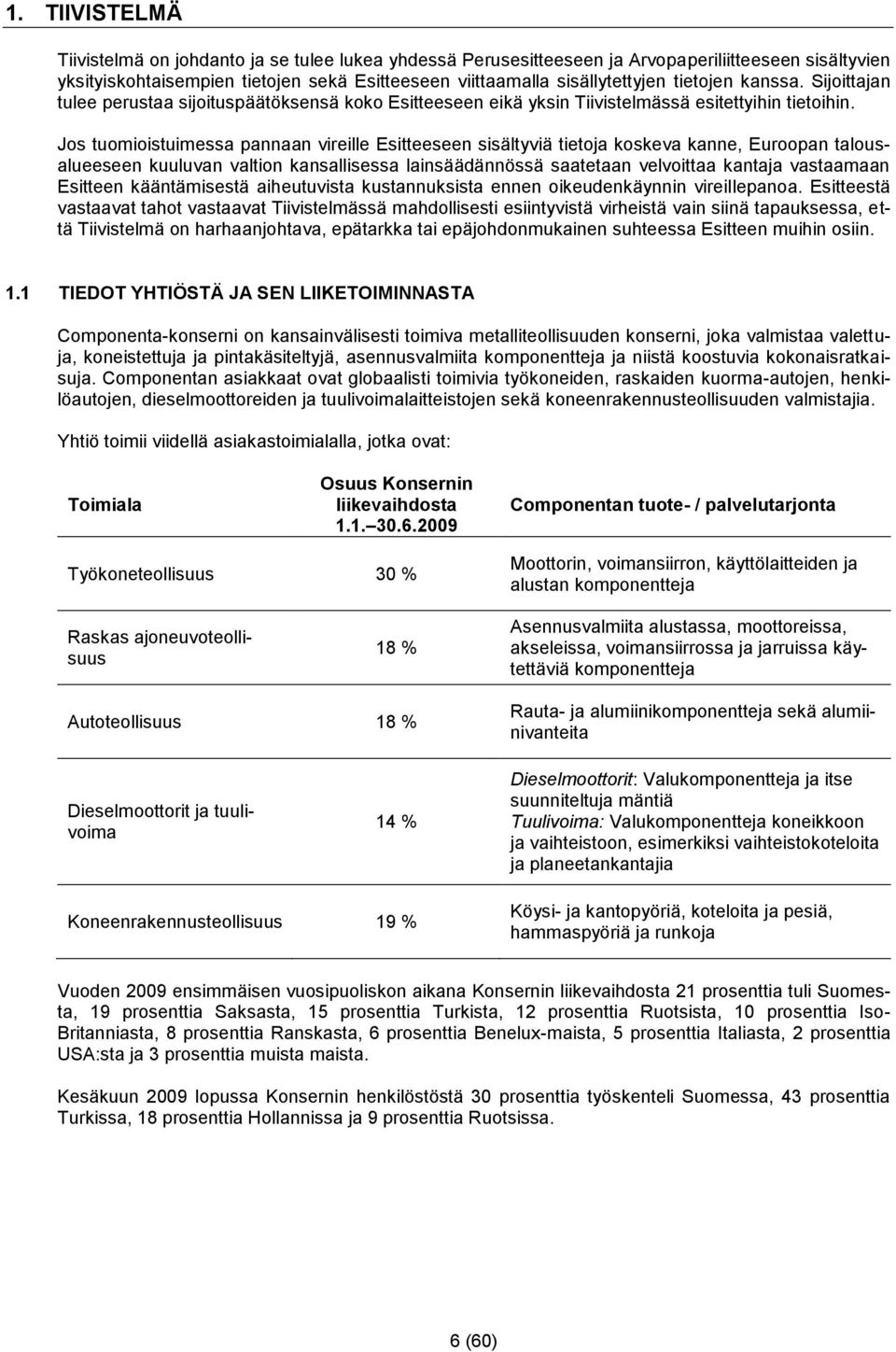 Jos tuomioistuimessa pannaan vireille Esitteeseen sisältyviä tietoja koskeva kanne, Euroopan talousalueeseen kuuluvan valtion kansallisessa lainsäädännössä saatetaan velvoittaa kantaja vastaamaan