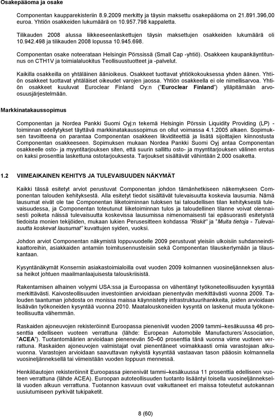 Componentan osake noteerataan Helsingin Pörssissä (Small Cap -yhtiö). Osakkeen kaupankäyntitunnus on CTH1V ja toimialaluokitus Teollisuustuotteet ja -palvelut.