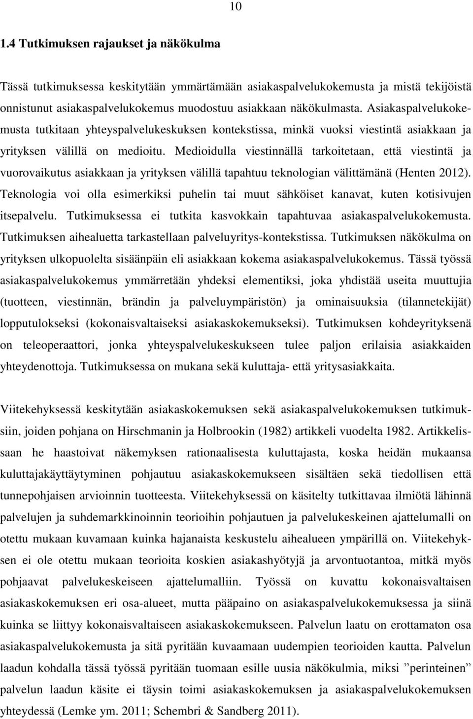 Medioidulla viestinnällä tarkoitetaan, että viestintä ja vuorovaikutus asiakkaan ja yrityksen välillä tapahtuu teknologian välittämänä (Henten 2012).