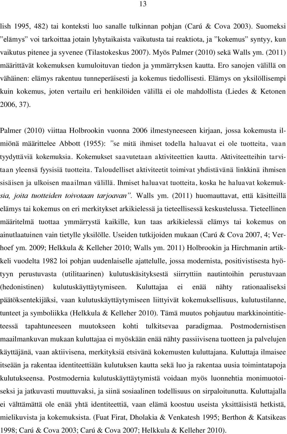 (2011) määrittävät kokemuksen kumuloituvan tiedon ja ymmärryksen kautta. Ero sanojen välillä on vähäinen: elämys rakentuu tunneperäisesti ja kokemus tiedollisesti.