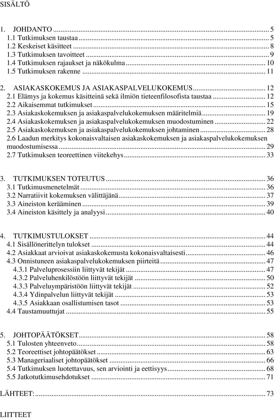 3 Asiakaskokemuksen ja asiakaspalvelukokemuksen määritelmiä... 19 2.4 Asiakaskokemuksen ja asiakaspalvelukokemuksen muodostuminen... 22 2.5 Asiakaskokemuksen ja asiakaspalvelukokemuksen johtaminen.