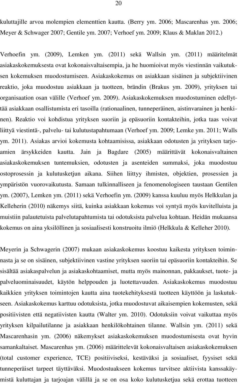 Asiakaskokemus on asiakkaan sisäinen ja subjektiivinen reaktio, joka muodostuu asiakkaan ja tuotteen, brändin (Brakus ym. 2009),