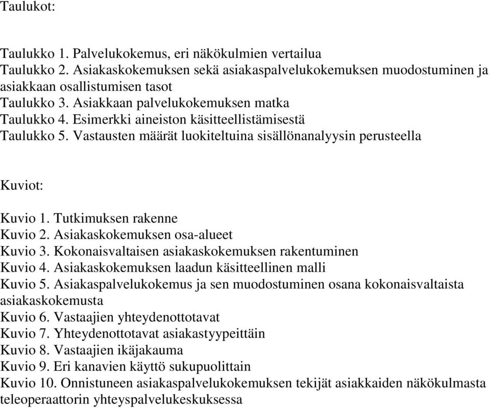 Tutkimuksen rakenne Kuvio 2. Asiakaskokemuksen osa-alueet Kuvio 3. Kokonaisvaltaisen asiakaskokemuksen rakentuminen Kuvio 4. Asiakaskokemuksen laadun käsitteellinen malli Kuvio 5.