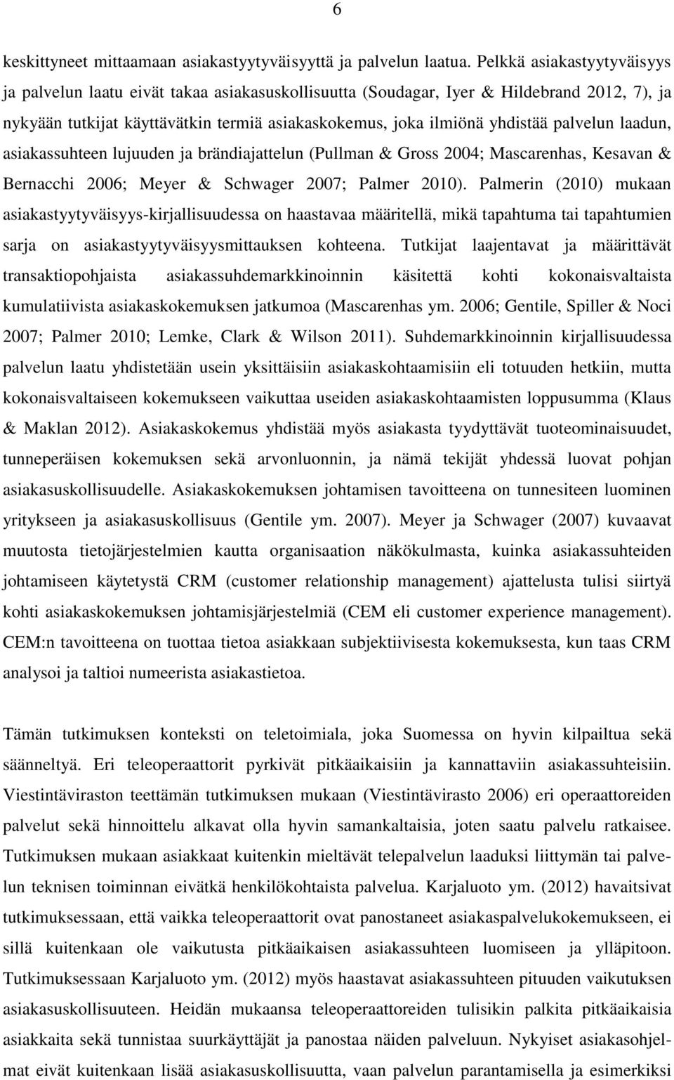 palvelun laadun, asiakassuhteen lujuuden ja brändiajattelun (Pullman & Gross 2004; Mascarenhas, Kesavan & Bernacchi 2006; Meyer & Schwager 2007; Palmer 2010).