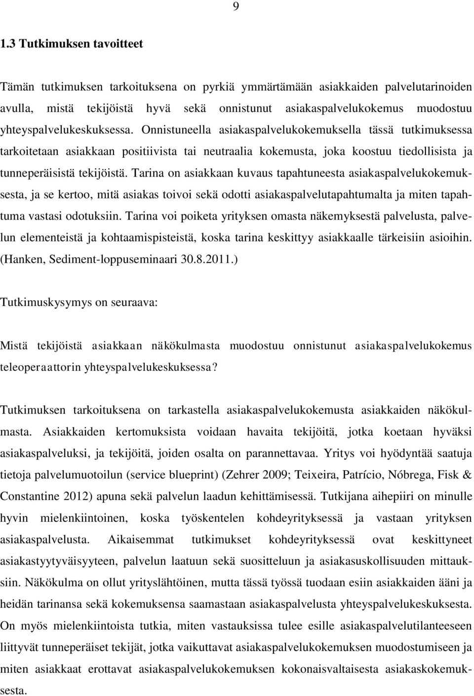 Onnistuneella asiakaspalvelukokemuksella tässä tutkimuksessa tarkoitetaan asiakkaan positiivista tai neutraalia kokemusta, joka koostuu tiedollisista ja tunneperäisistä tekijöistä.