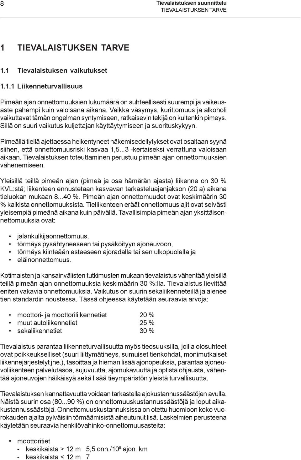 Pimeällä tiellä ajettaessa heikentyneet näkemisedellytykset ovat osaltaan syynä siihen, että onnettomuusriski kasvaa 1,5...3 -kertaiseksi verrattuna valoisaan aikaan.