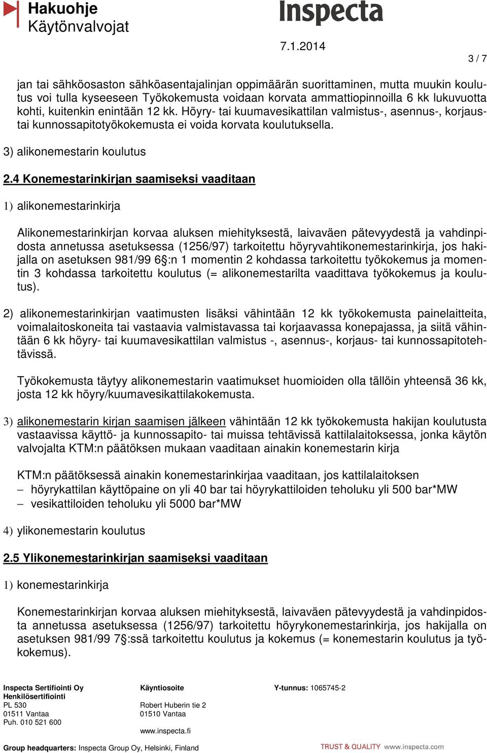 4 Konemestarinkirjan saamiseksi vaaditaan 1) alikonemestarinkirja Alikonemestarinkirjan korvaa aluksen miehityksestä, laivaväen pätevyydestä ja vahdinpidosta annetussa asetuksessa (1256/97)