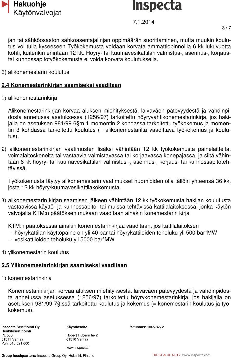 4 Konemestarinkirjan saamiseksi vaaditaan 1) alikonemestarinkirja Alikonemestarinkirjan korvaa aluksen miehityksestä, laivaväen pätevyydestä ja vahdinpidosta annetussa asetuksessa (1256/97)