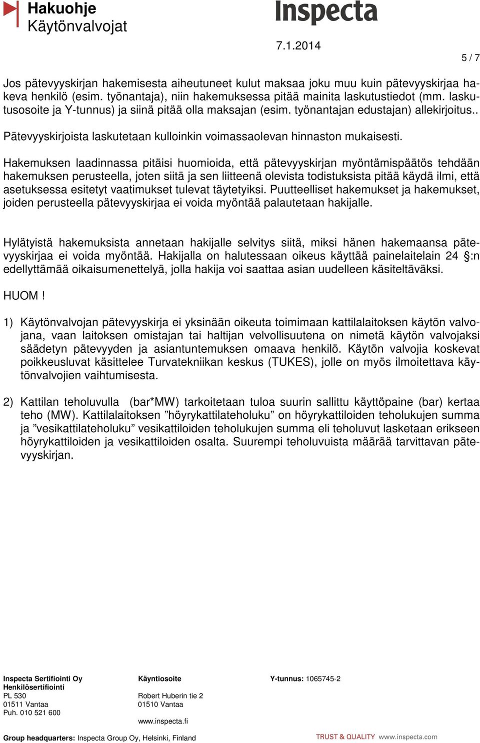 Hakemuksen laadinnassa pitäisi huomioida, että pätevyyskirjan myöntämispäätös tehdään hakemuksen perusteella, joten siitä ja sen liitteenä olevista todistuksista pitää käydä ilmi, että asetuksessa