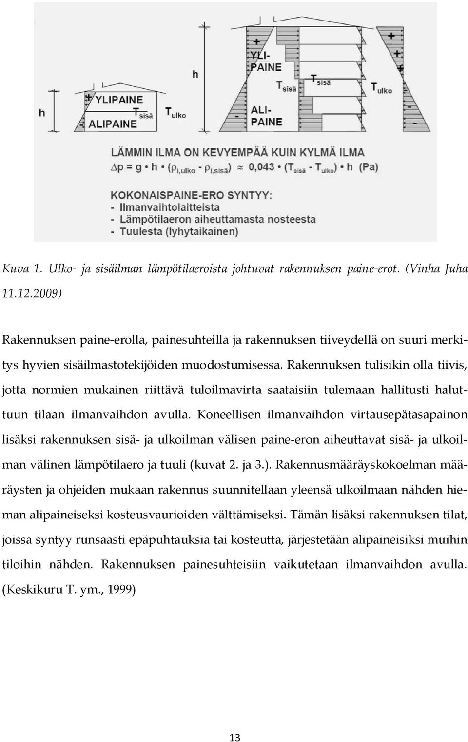 Rakennuksen tulisikin olla tiivis, jotta normien mukainen riittävä tuloilmavirta saataisiin tulemaan hallitusti haluttuun tilaan ilmanvaihdon avulla.
