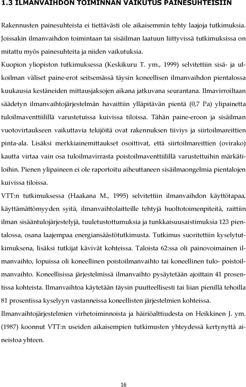 , 1999) selvitettiin sisä- ja ulkoilman väliset paine-erot seitsemässä täysin koneellisen ilmanvaihdon pientalossa kuukausia kestäneiden mittausjaksojen aikana jatkuvana seurantana.