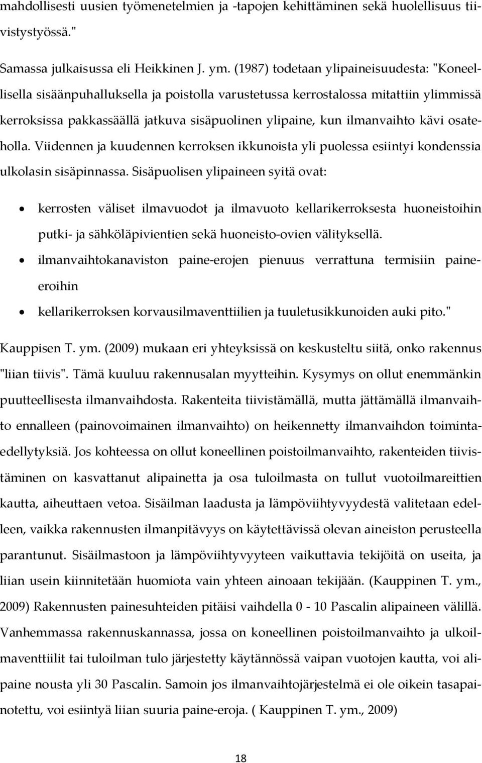 ilmanvaihto kävi osateholla. Viidennen ja kuudennen kerroksen ikkunoista yli puolessa esiintyi kondenssia ulkolasin sisäpinnassa.