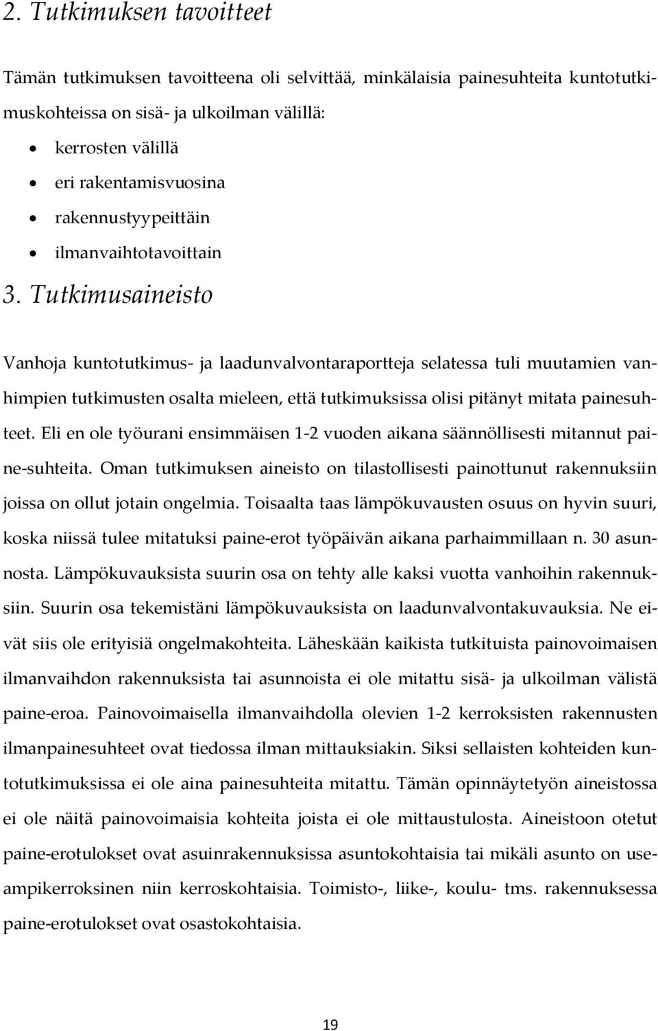 Tutkimusaineisto Vanhoja kuntotutkimus- ja laadunvalvontaraportteja selatessa tuli muutamien vanhimpien tutkimusten osalta mieleen, että tutkimuksissa olisi pitänyt mitata painesuhteet.