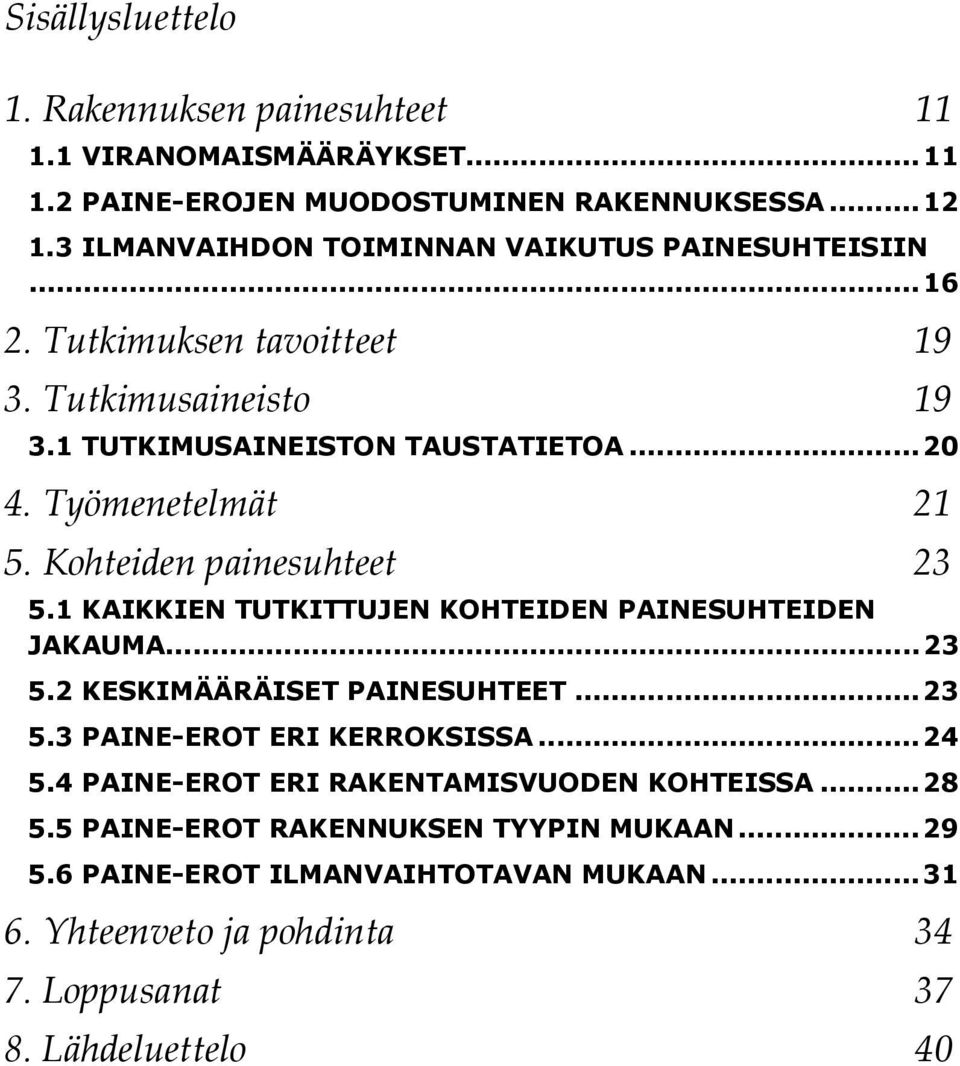 Työmenetelmät 21 5. Kohteiden painesuhteet 23 5.1 KAIKKIEN TUTKITTUJEN KOHTEIDEN PAINESUHTEIDEN JAKAUMA... 23 5.2 KESKIMÄÄRÄISET PAINESUHTEET... 23 5.3 PAINE-EROT ERI KERROKSISSA.