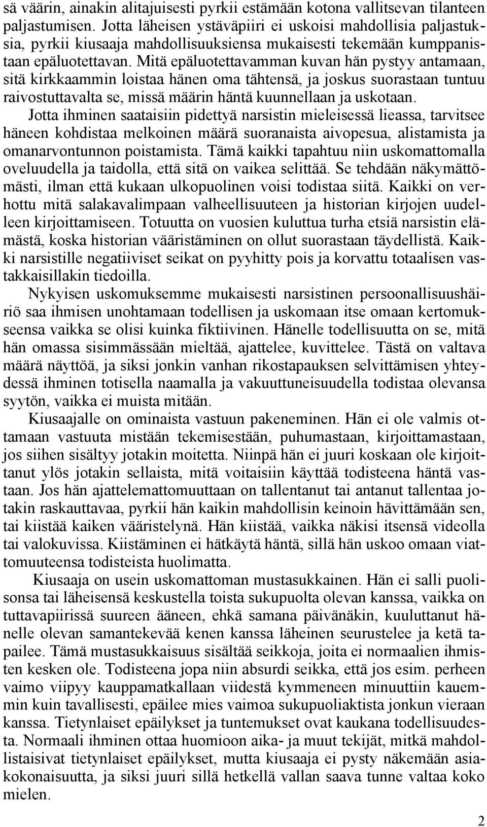 Mitä epäluotettavamman kuvan hän pystyy antamaan, sitä kirkkaammin loistaa hänen oma tähtensä, ja joskus suorastaan tuntuu raivostuttavalta se, missä määrin häntä kuunnellaan ja uskotaan.