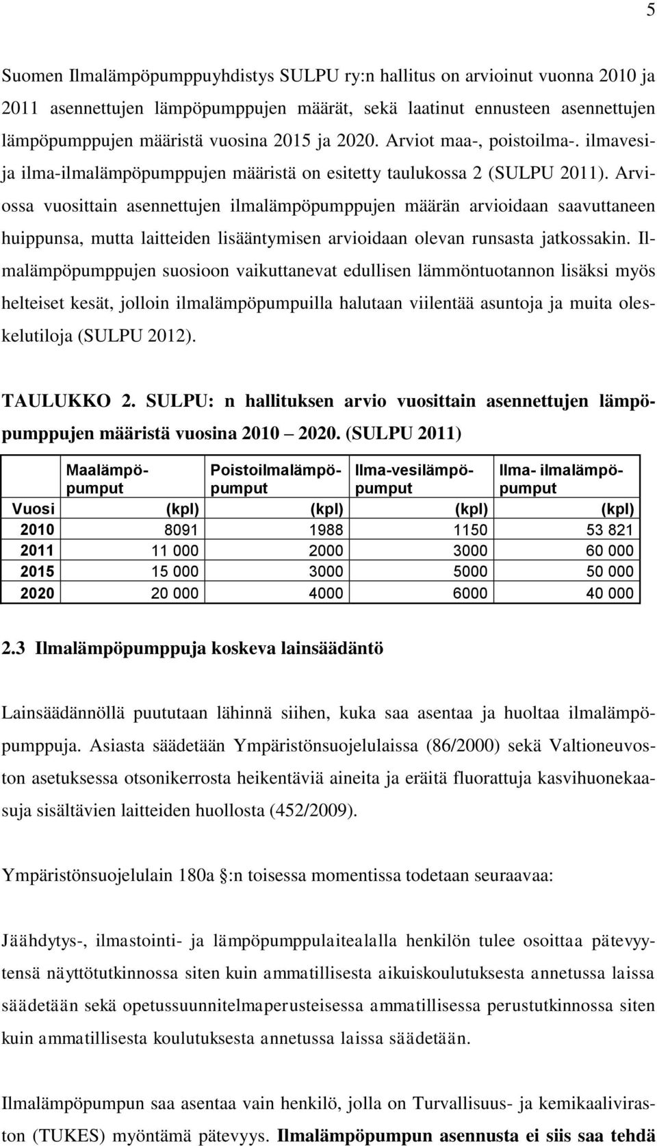 Arviossa vuosittain asennettujen ilmalämpöpumppujen määrän arvioidaan saavuttaneen huippunsa, mutta laitteiden lisääntymisen arvioidaan olevan runsasta jatkossakin.