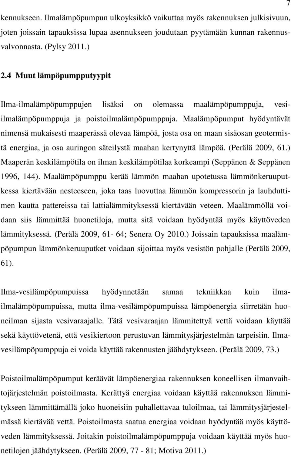 Maalämpöpumput hyödyntävät nimensä mukaisesti maaperässä olevaa lämpöä, josta osa on maan sisäosan geotermistä energiaa, ja osa auringon säteilystä maahan kertynyttä lämpöä. (Perälä 2009, 61.